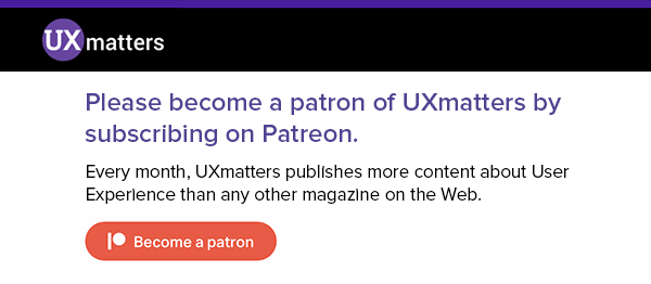 Please become a patron of UXmatters by 
subscribing on Patreon.